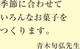季節に合わせていろんなお菓子をつくります。